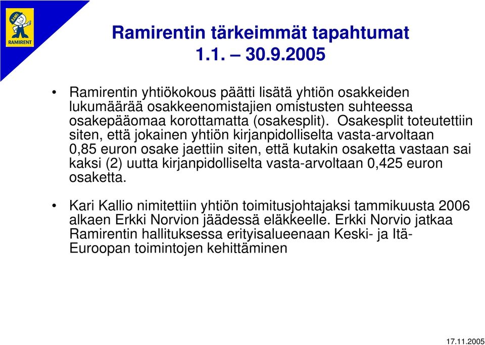 Osakesplit toteutettiin siten, että jokainen yhtiön kirjanpidolliselta vasta-arvoltaan 0,85 euron osake jaettiin siten, että kutakin osaketta vastaan sai kaksi