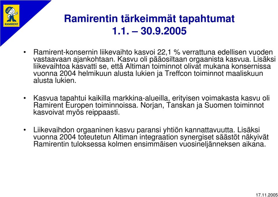 Lisäksi liikevaihtoa kasvatti se, että Altiman toiminnot olivat mukana konsernissa vuonna 2004 helmikuun alusta lukien ja Treffcon toiminnot maaliskuun alusta lukien.