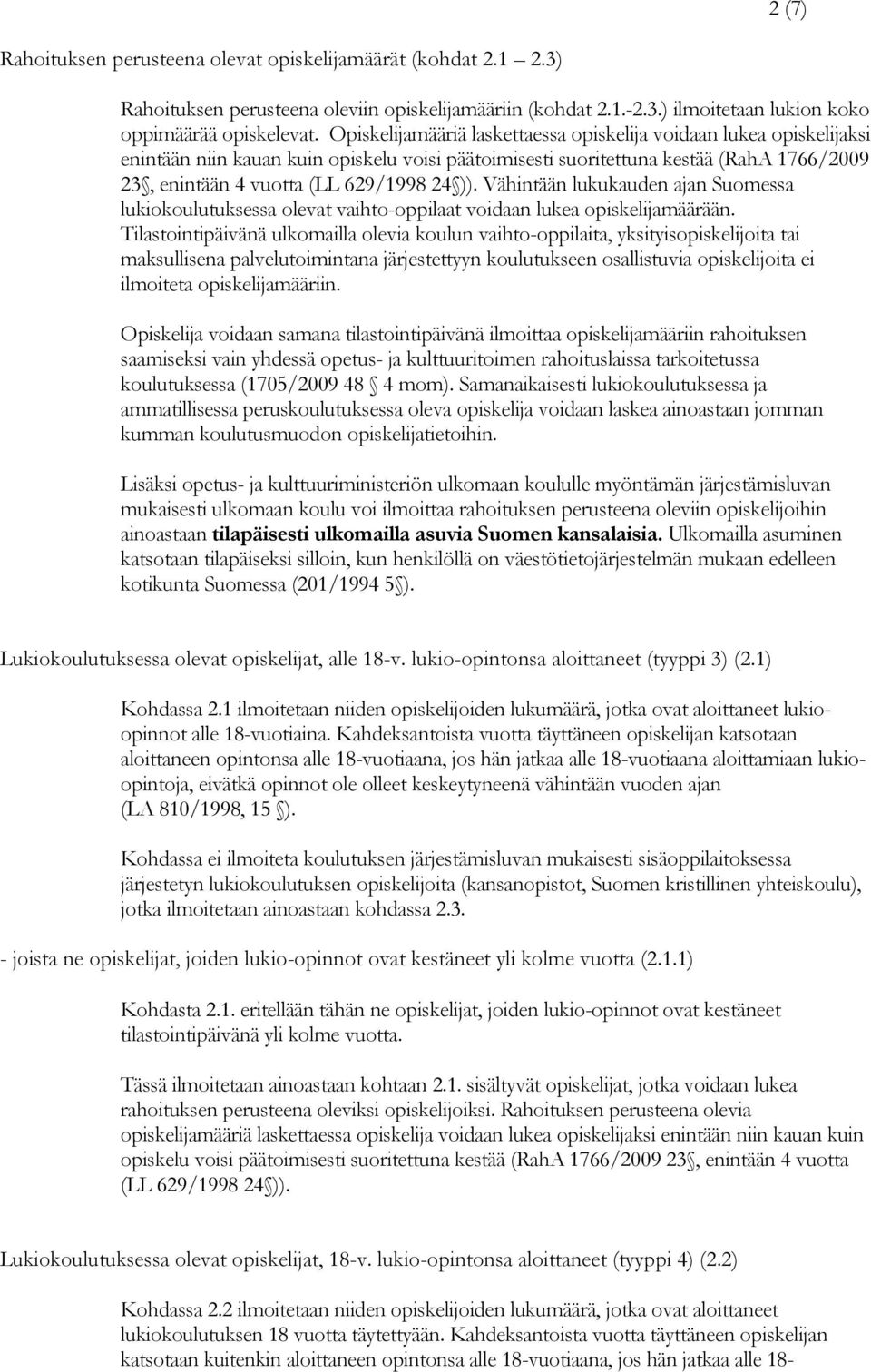 Vähintään lukukauden ajan Suomessa lukiokoulutuksessa olevat vaihto-oppilaat voidaan lukea opiskelijamäärään.