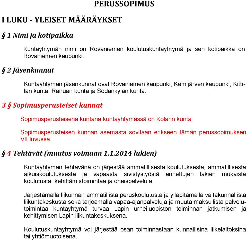 3 Sopimusperusteiset kunnat Sopimusperusteisena kuntana kuntayhtymässä on Kolarin kunta. Sopimusperusteisen kunnan asemasta sovitaan erikseen tämän perussopimuksen VII luvussa.