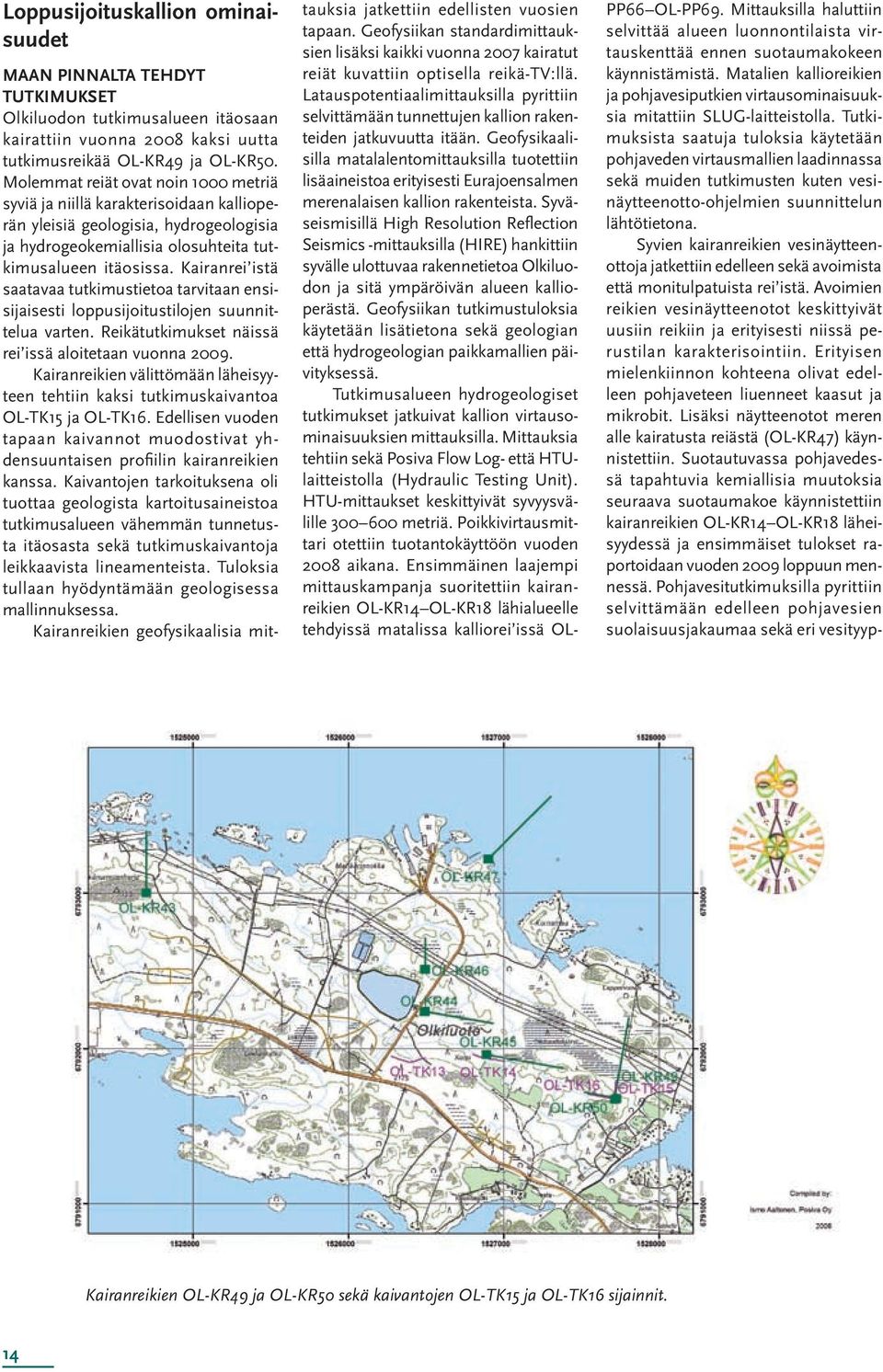 Kairanrei istä saatavaa tutkimustietoa tarvitaan ensisijaisesti loppusijoitustilojen suunnittelua varten. Reikätutkimukset näissä rei issä aloitetaan vuonna 2009.