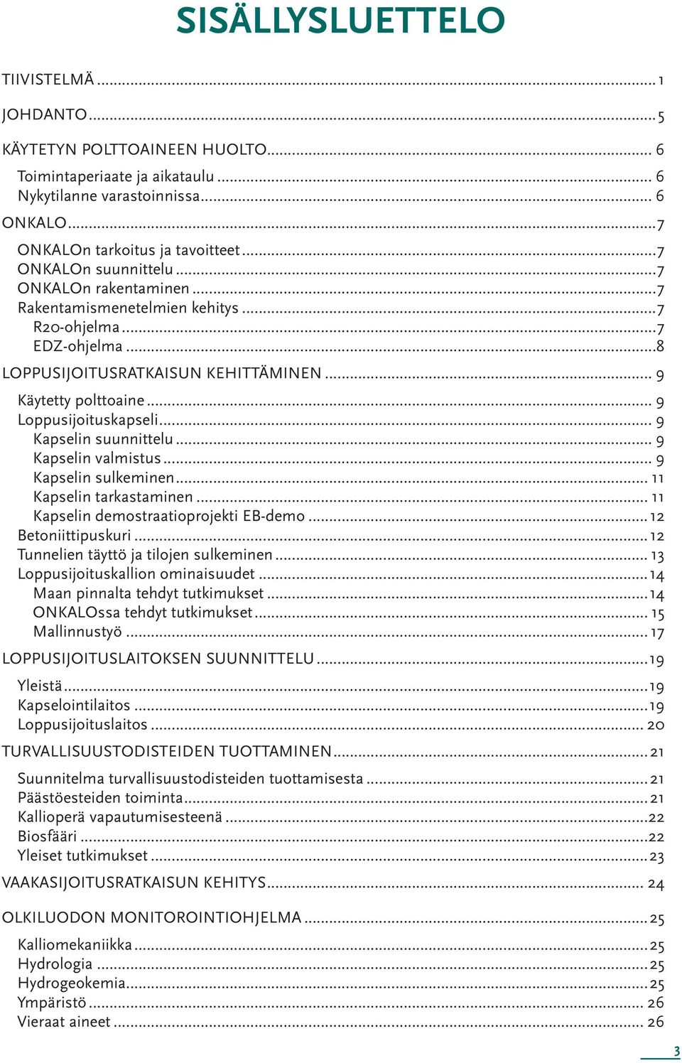 .. 9 Loppusijoituskapseli... 9 Kapselin suunnittelu... 9 Kapselin valmistus... 9 Kapselin sulkeminen... 11 Kapselin tarkastaminen... 11 Kapselin demostraatioprojekti EB-demo...12 Betoniittipuskuri.