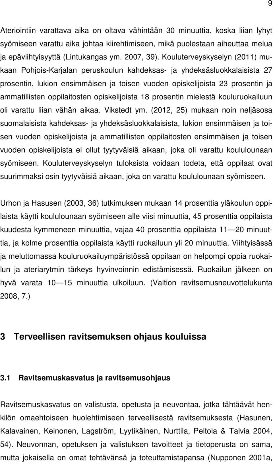 Kouluterveyskyselyn (2011) mukaan Pohjois-Karjalan peruskoulun kahdeksas- ja yhdeksäsluokkalaisista 27 prosentin, lukion ensimmäisen ja toisen vuoden opiskelijoista 23 prosentin ja ammatillisten