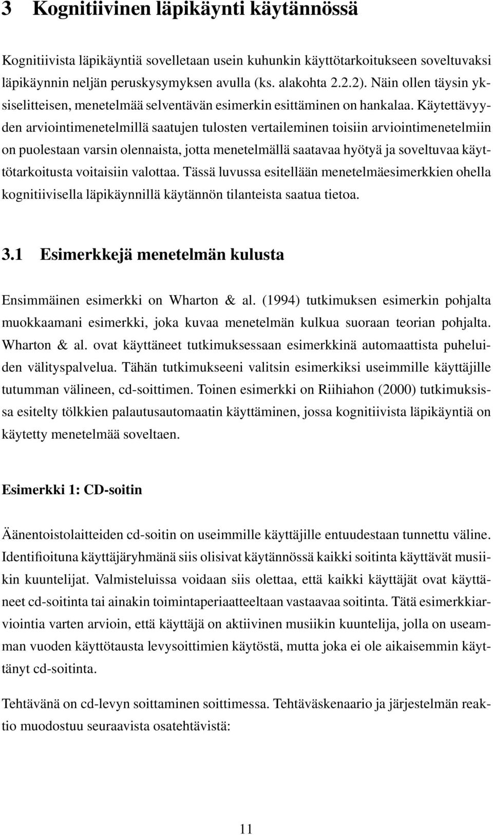 Käytettävyyden arviointimenetelmillä saatujen tulosten vertaileminen toisiin arviointimenetelmiin on puolestaan varsin olennaista, jotta menetelmällä saatavaa hyötyä ja soveltuvaa käyttötarkoitusta