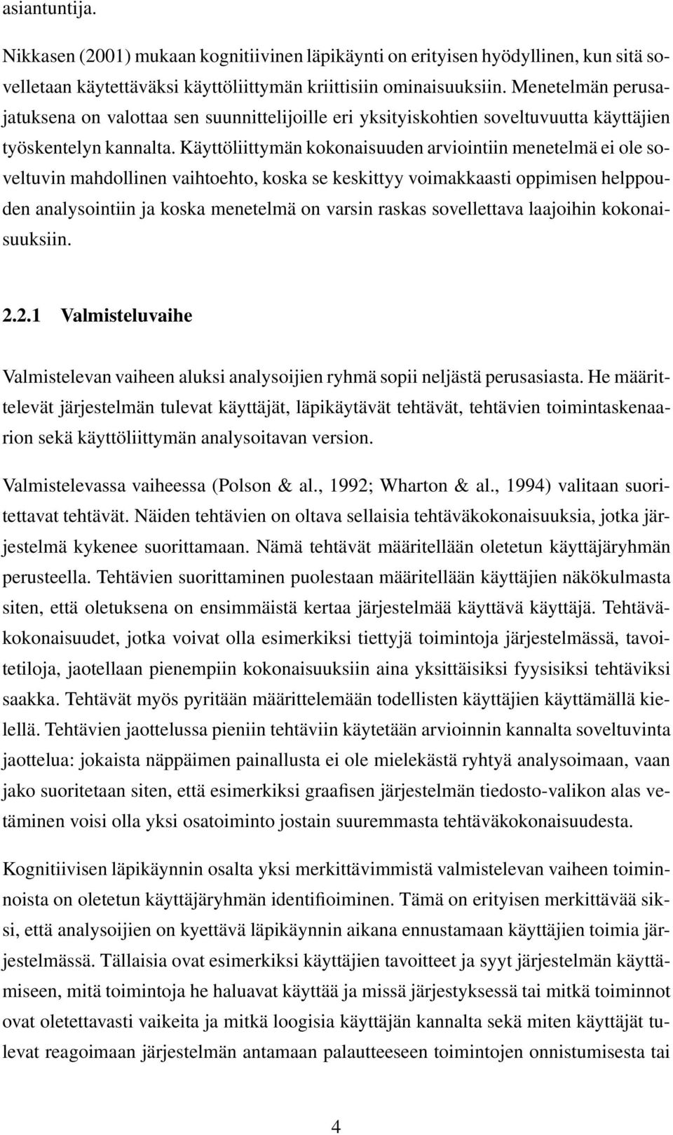 Käyttöliittymän kokonaisuuden arviointiin menetelmä ei ole soveltuvin mahdollinen vaihtoehto, koska se keskittyy voimakkaasti oppimisen helppouden analysointiin ja koska menetelmä on varsin raskas