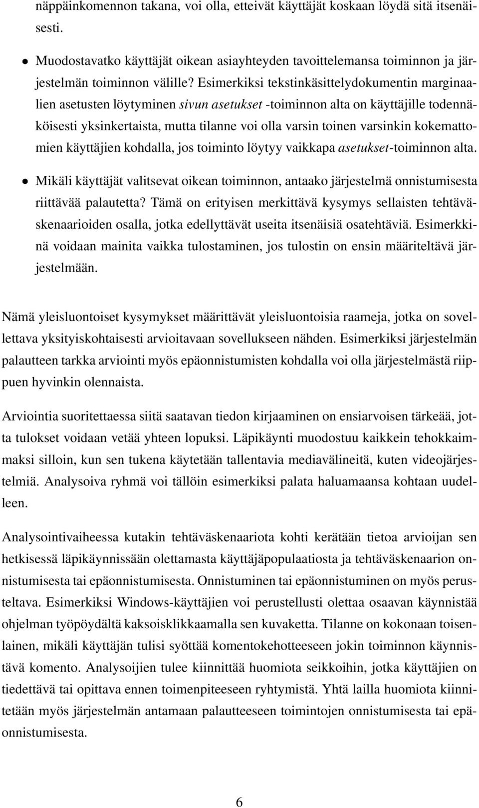 kokemattomien käyttäjien kohdalla, jos toiminto löytyy vaikkapa asetukset-toiminnon alta. Mikäli käyttäjät valitsevat oikean toiminnon, antaako järjestelmä onnistumisesta riittävää palautetta?