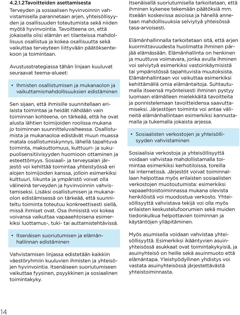 Avustusstrategiassa tähän linjaan kuuluvat seuraavat teema-alueet: Ihmisten osallistumisen ja mukanaolon ja vaikuttamismahdollisuuksien edistäminen Sen sijaan, että ihmisille suunnitellaan erilaista