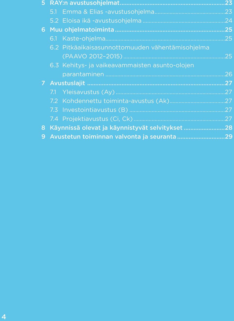 ..26 7 Avustuslajit...27 7.1 Yleisavustus (Ay)...27 7.2 Kohdennettu toiminta-avustus (Ak)...27 7.3 Investointiavustus (B)...27 7.4 Projektiavustus (Ci, Ck).