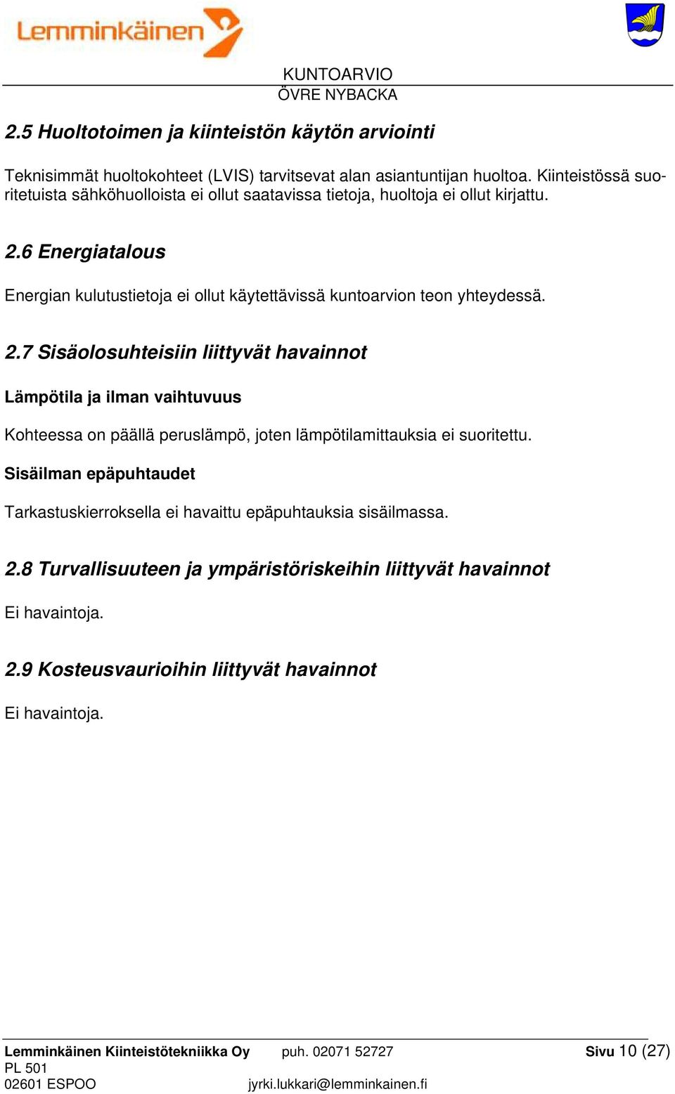 6 Energiatalous Energian kulutustietoja ei ollut käytettävissä kuntoarvion teon yhteydessä. 2.
