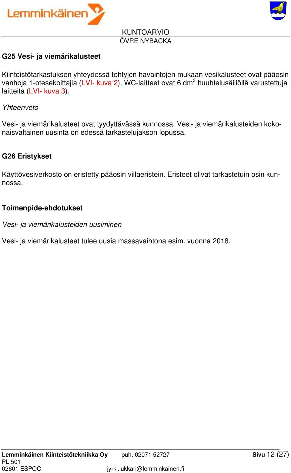 Vesi- ja viemärikalusteiden kokonaisvaltainen uusinta on edessä tarkastelujakson lopussa. G26 Eristykset Käyttövesiverkosto on eristetty pääosin villaeristein.
