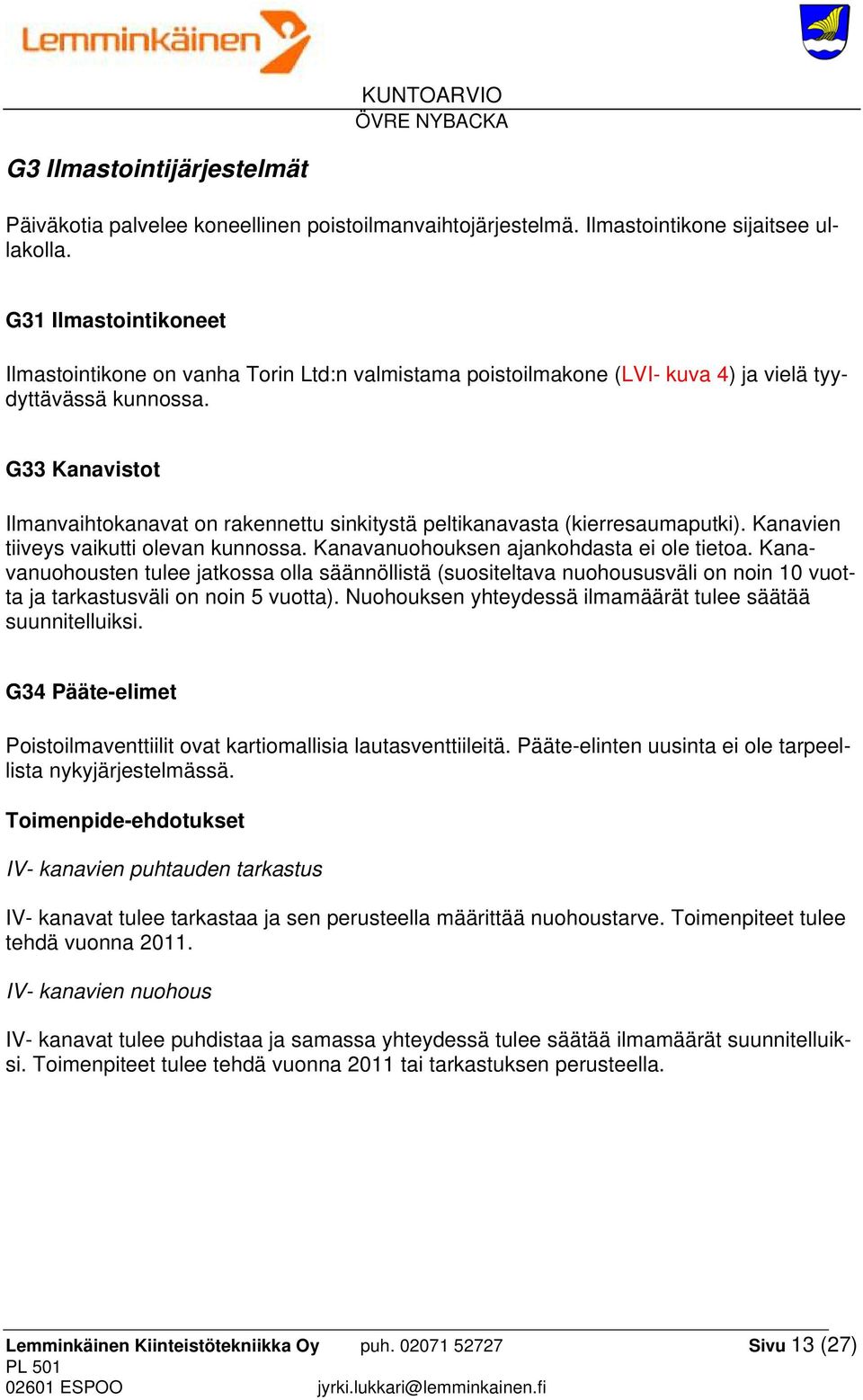 G33 Kanavistot Ilmanvaihtokanavat on rakennettu sinkitystä peltikanavasta (kierresaumaputki). Kanavien tiiveys vaikutti olevan kunnossa. Kanavanuohouksen ajankohdasta ei ole tietoa.
