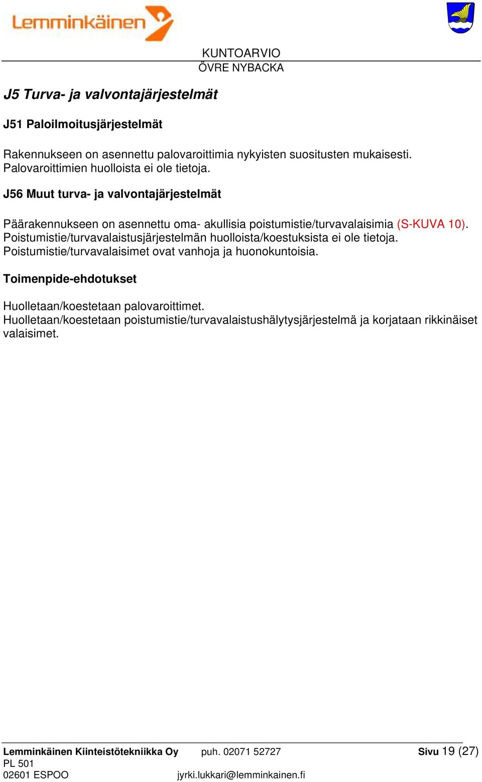Poistumistie/turvavalaistusjärjestelmän huolloista/koestuksista ei ole tietoja. Poistumistie/turvavalaisimet ovat vanhoja ja huonokuntoisia.