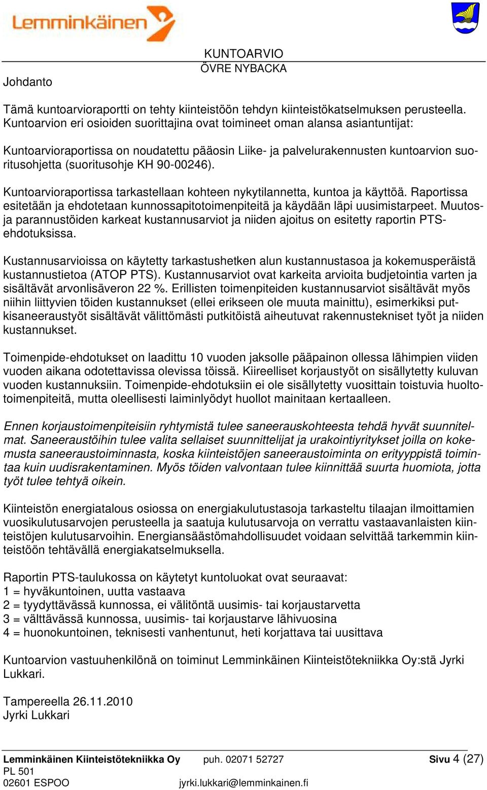 90-00246). Kuntoarvioraportissa tarkastellaan kohteen nykytilannetta, kuntoa ja käyttöä. Raportissa esitetään ja ehdotetaan kunnossapitotoimenpiteitä ja käydään läpi uusimistarpeet.