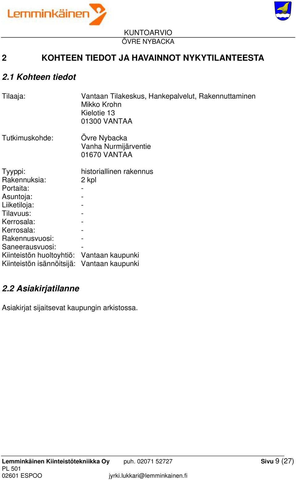 Nurmijärventie 01670 VANTAA Tyyppi: historiallinen rakennus Rakennuksia: 2 kpl Portaita: - Asuntoja: - Liiketiloja: - Tilavuus: - Kerrosala: -