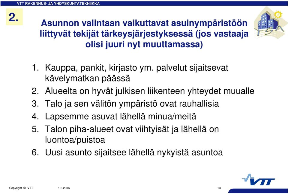 Alueelta on hyvät julkisen liikenteen yhteydet muualle 3. Talo ja sen välitön ympäristö ovat rauhallisia 4.