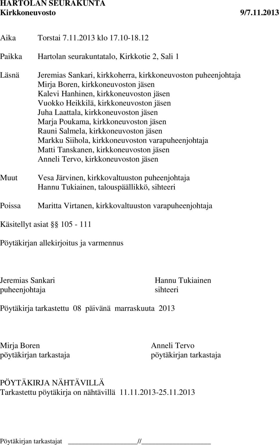 kirkkoneuvoston jäsen Vuokko Heikkilä, kirkkoneuvoston jäsen Juha Laattala, kirkkoneuvoston jäsen Marja Poukama, kirkkoneuvoston jäsen Rauni Salmela, kirkkoneuvoston jäsen Markku Siihola,