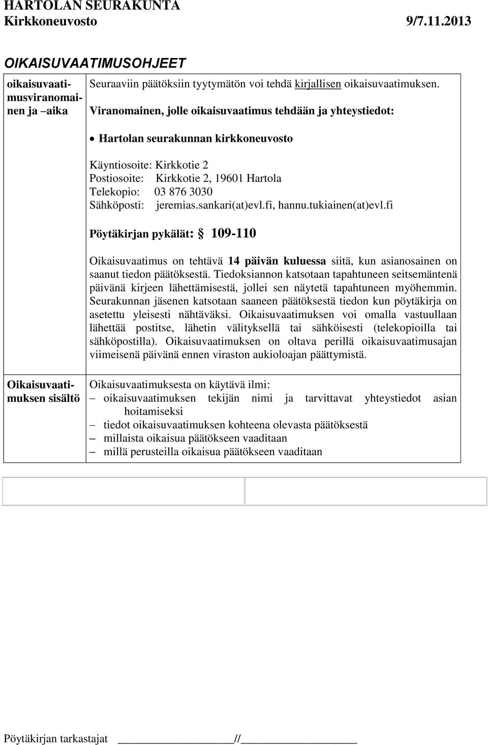 jeremias.sankari(at)evl.fi, hannu.tukiainen(at)evl.fi Pöytäkirjan pykälät: 109-110 Oikaisuvaatimus on tehtävä 14 päivän kuluessa siitä, kun asianosainen on saanut tiedon päätöksestä.