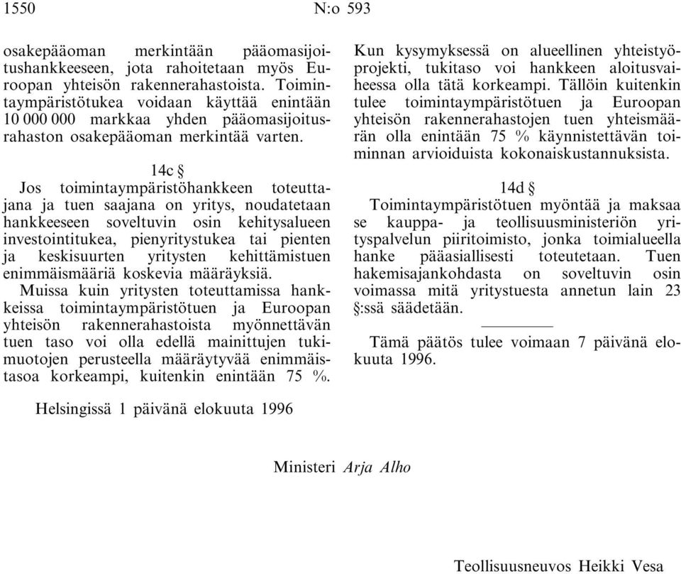 14c Jos toimintaympäristöhankkeen toteuttajana ja tuen saajana on yritys, noudatetaan hankkeeseen soveltuvin osin kehitysalueen investointitukea, pienyritystukea tai pienten ja keskisuurten yritysten