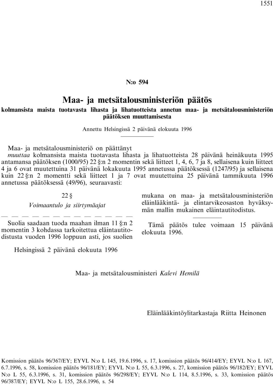 liitteet 1, 4, 6, 7 ja 8, sellaisena kuin liitteet 4 ja 6 ovat muutettuina 31 päivänä lokakuuta 1995 annetussa päätöksessä (1247/95) ja sellaisena kuin 22 :n 2 momentti sekä liitteet 1 ja 7 ovat