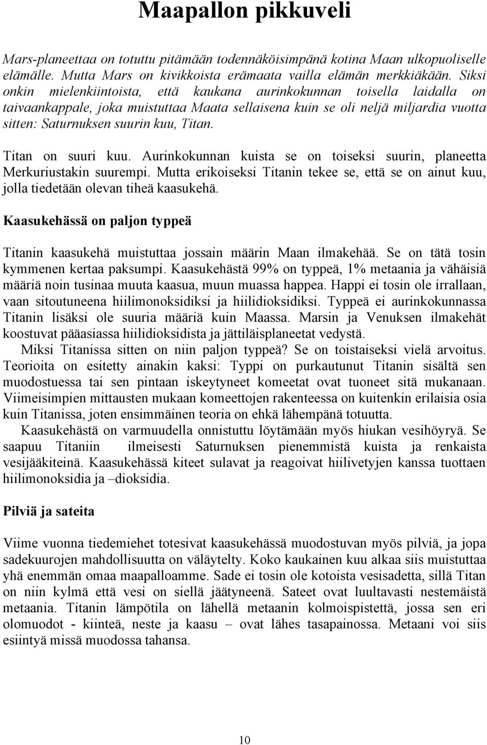 Titan on suuri kuu. Aurinkokunnan kuista se on toiseksi suurin, planeetta Merkuriustakin suurempi. Mutta erikoiseksi Titanin tekee se, että se on ainut kuu, jolla tiedetään olevan tiheä kaasukehä.