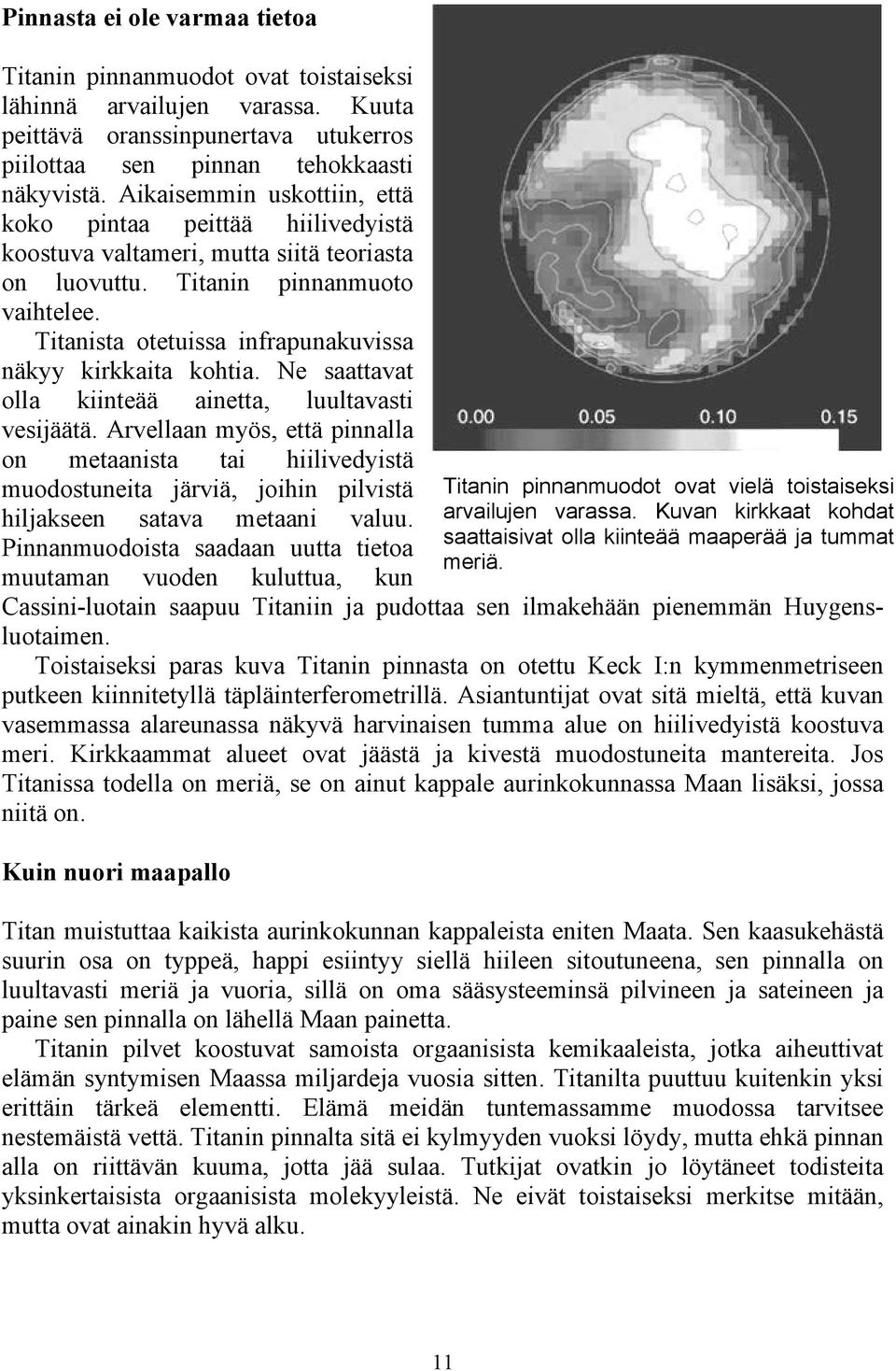 Titanista otetuissa infrapunakuvissa näkyy kirkkaita kohtia. Ne saattavat olla kiinteää ainetta, luultavasti vesijäätä.