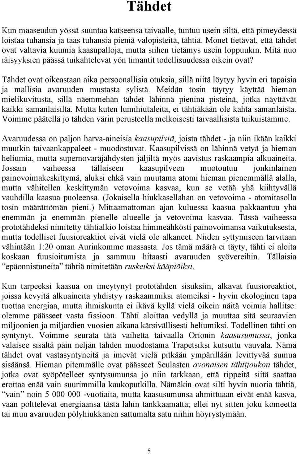 Tähdet ovat oikeastaan aika persoonallisia otuksia, sillä niitä löytyy hyvin eri tapaisia ja mallisia avaruuden mustasta sylistä.