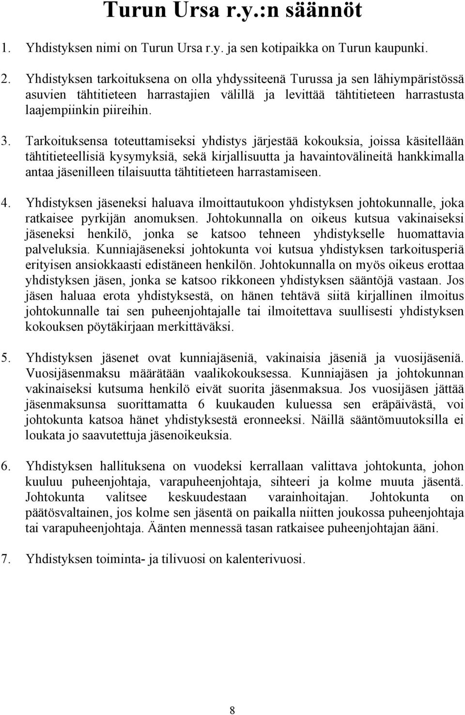 Tarkoituksensa toteuttamiseksi yhdistys järjestää kokouksia, joissa käsitellään tähtitieteellisiä kysymyksiä, sekä kirjallisuutta ja havaintovälineitä hankkimalla antaa jäsenilleen tilaisuutta