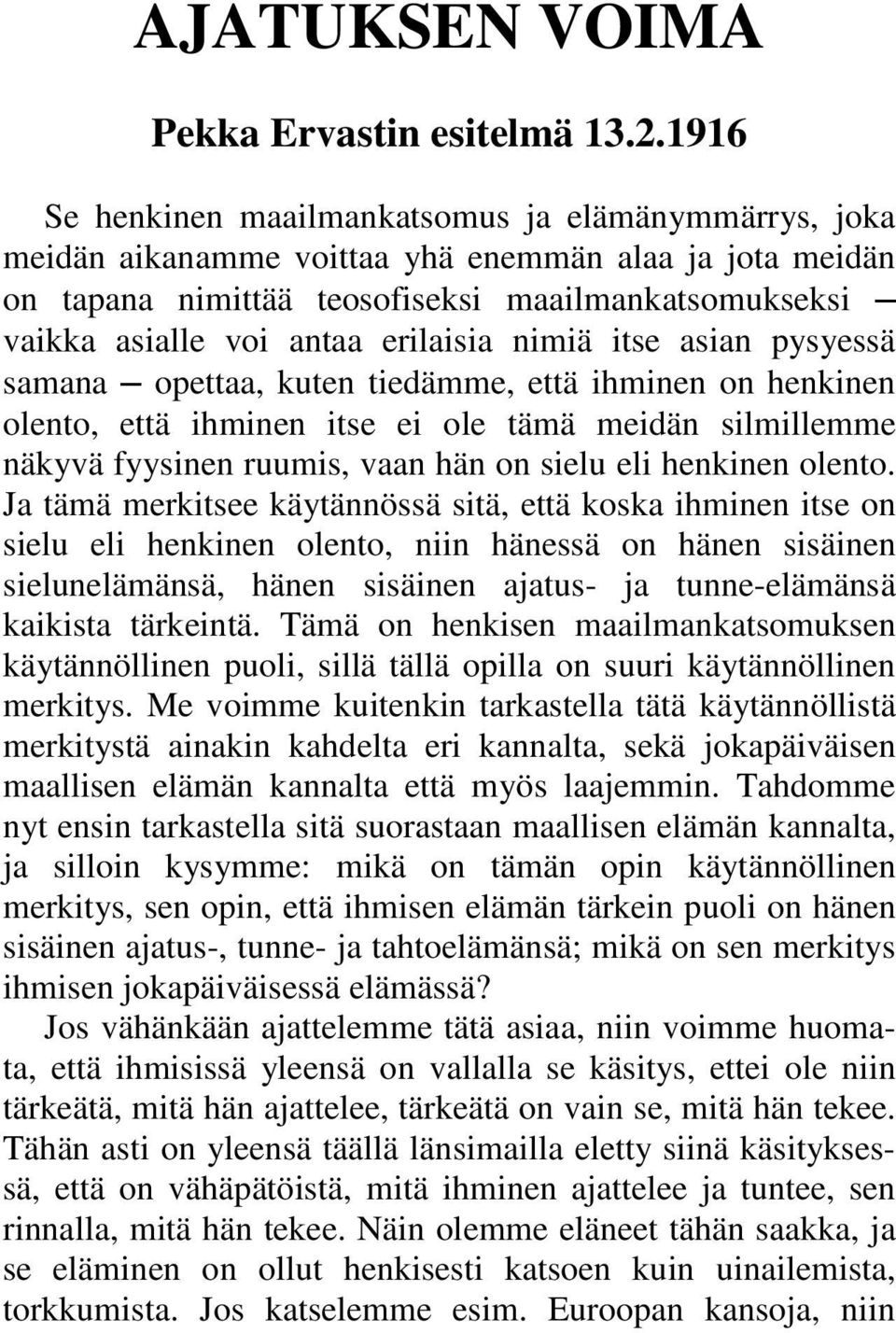 erilaisia nimiä itse asian pysyessä samana opettaa, kuten tiedämme, että ihminen on henkinen olento, että ihminen itse ei ole tämä meidän silmillemme näkyvä fyysinen ruumis, vaan hän on sielu eli