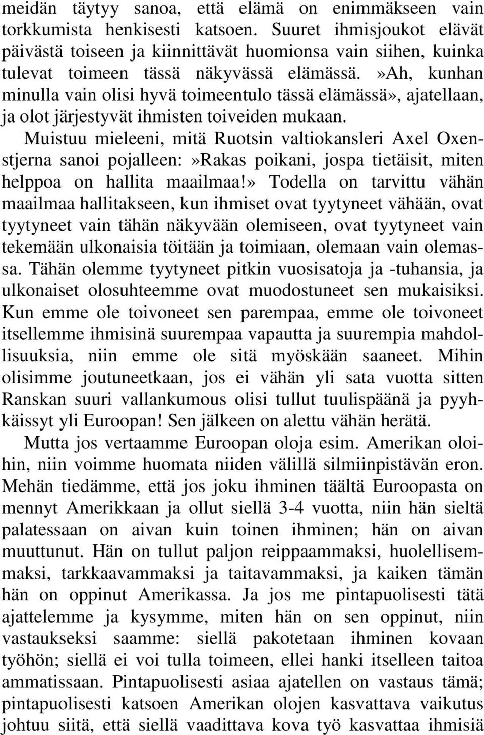 »ah, kunhan minulla vain olisi hyvä toimeentulo tässä elämässä», ajatellaan, ja olot järjestyvät ihmisten toiveiden mukaan.