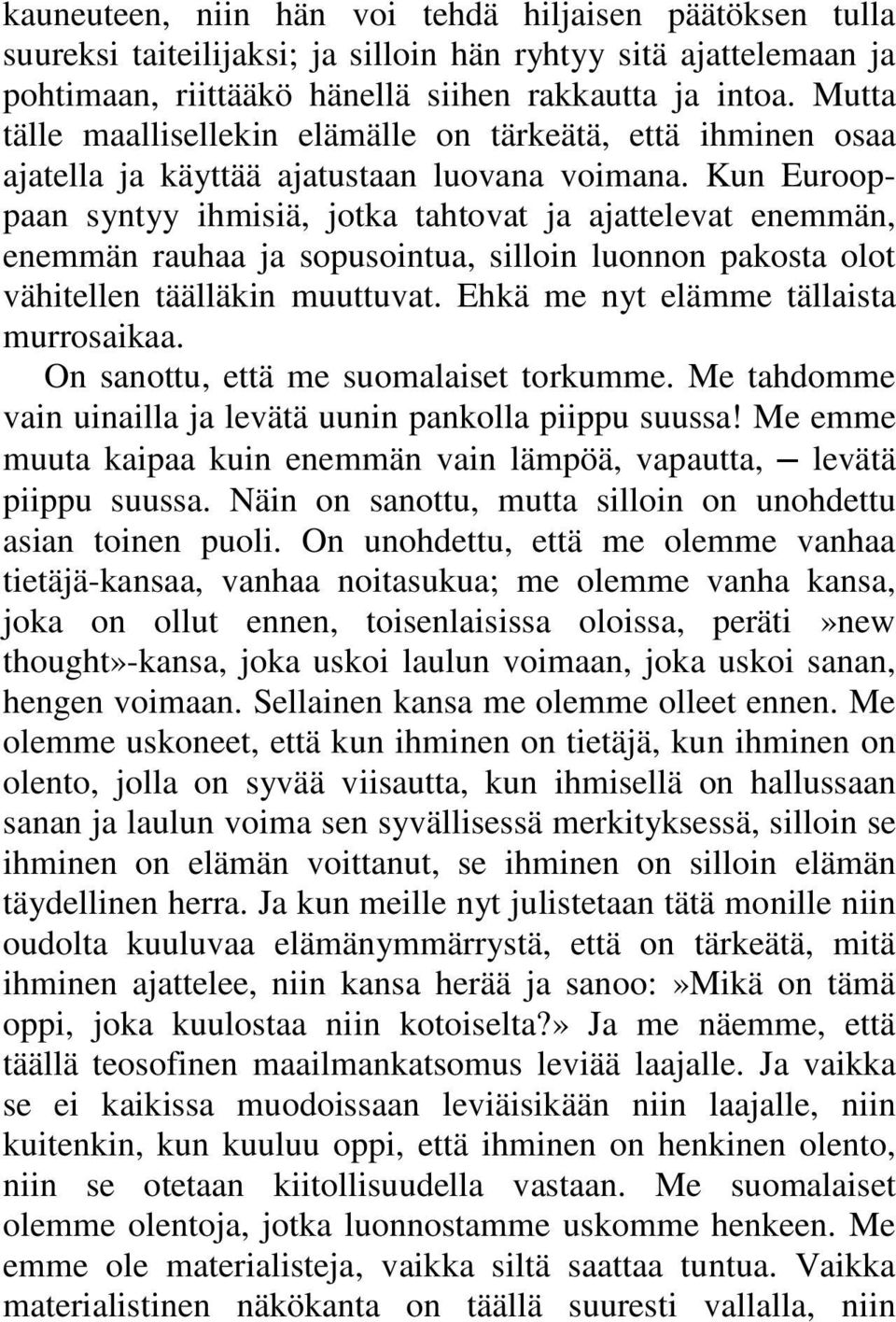 Kun Eurooppaan syntyy ihmisiä, jotka tahtovat ja ajattelevat enemmän, enemmän rauhaa ja sopusointua, silloin luonnon pakosta olot vähitellen täälläkin muuttuvat.