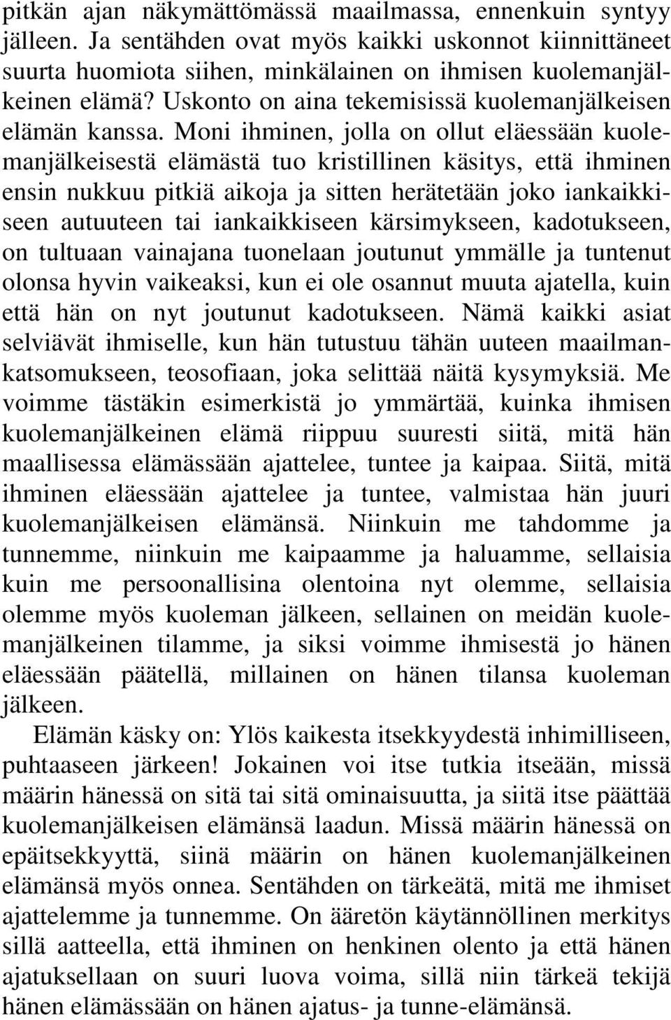 Moni ihminen, jolla on ollut eläessään kuolemanjälkeisestä elämästä tuo kristillinen käsitys, että ihminen ensin nukkuu pitkiä aikoja ja sitten herätetään joko iankaikkiseen autuuteen tai