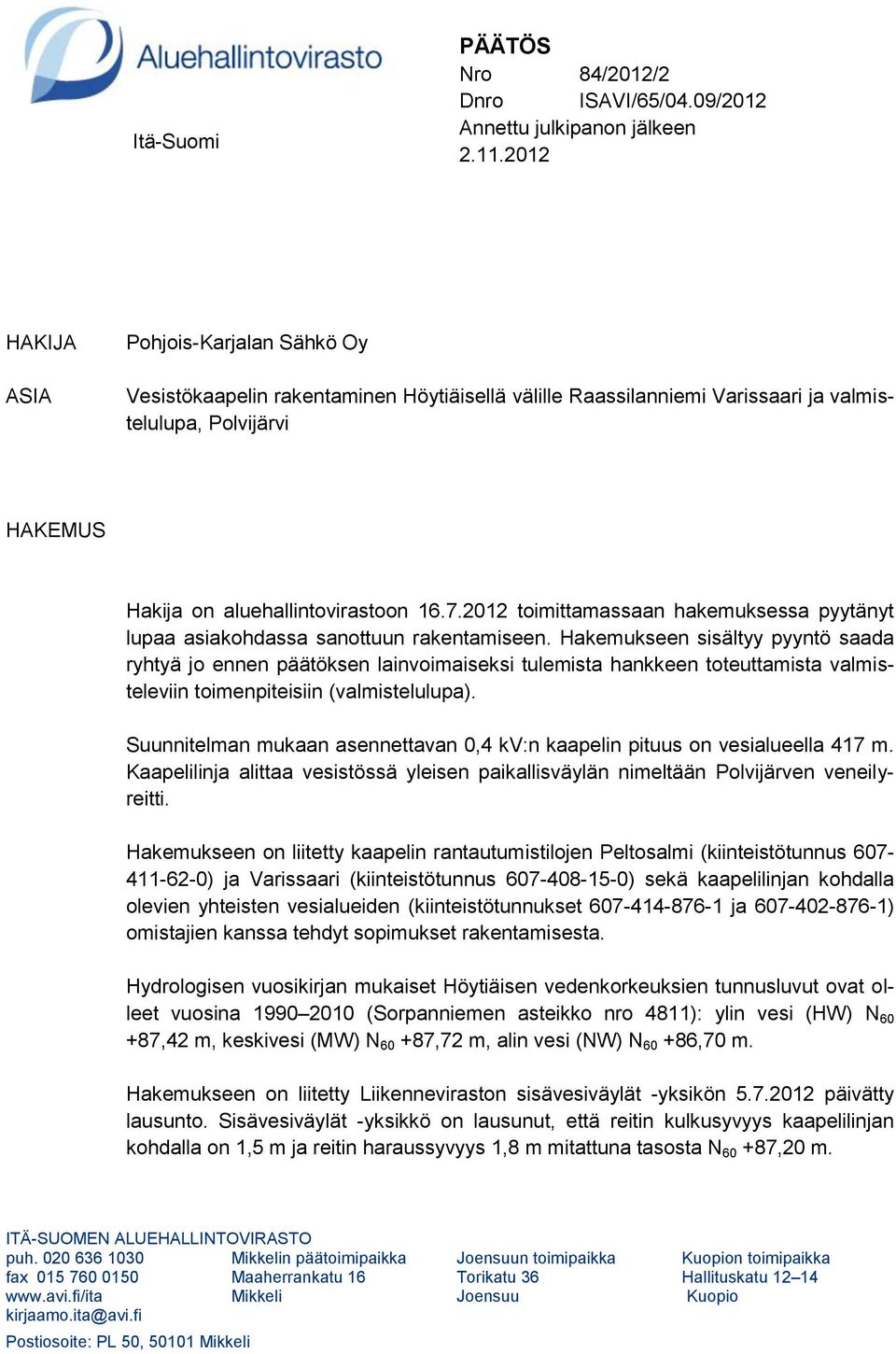 2012 toimittamassaan hakemuksessa pyytänyt lupaa asiakohdassa sanottuun rakentamiseen.