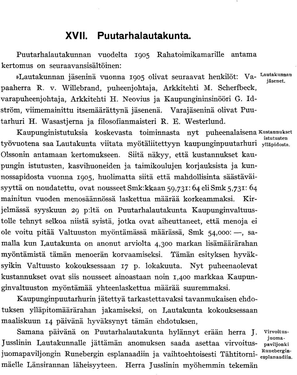 Varajäseninä olivat Puutarhuri H. Wasastjerna ja filosofianmaisteri R. E. Westerlund.