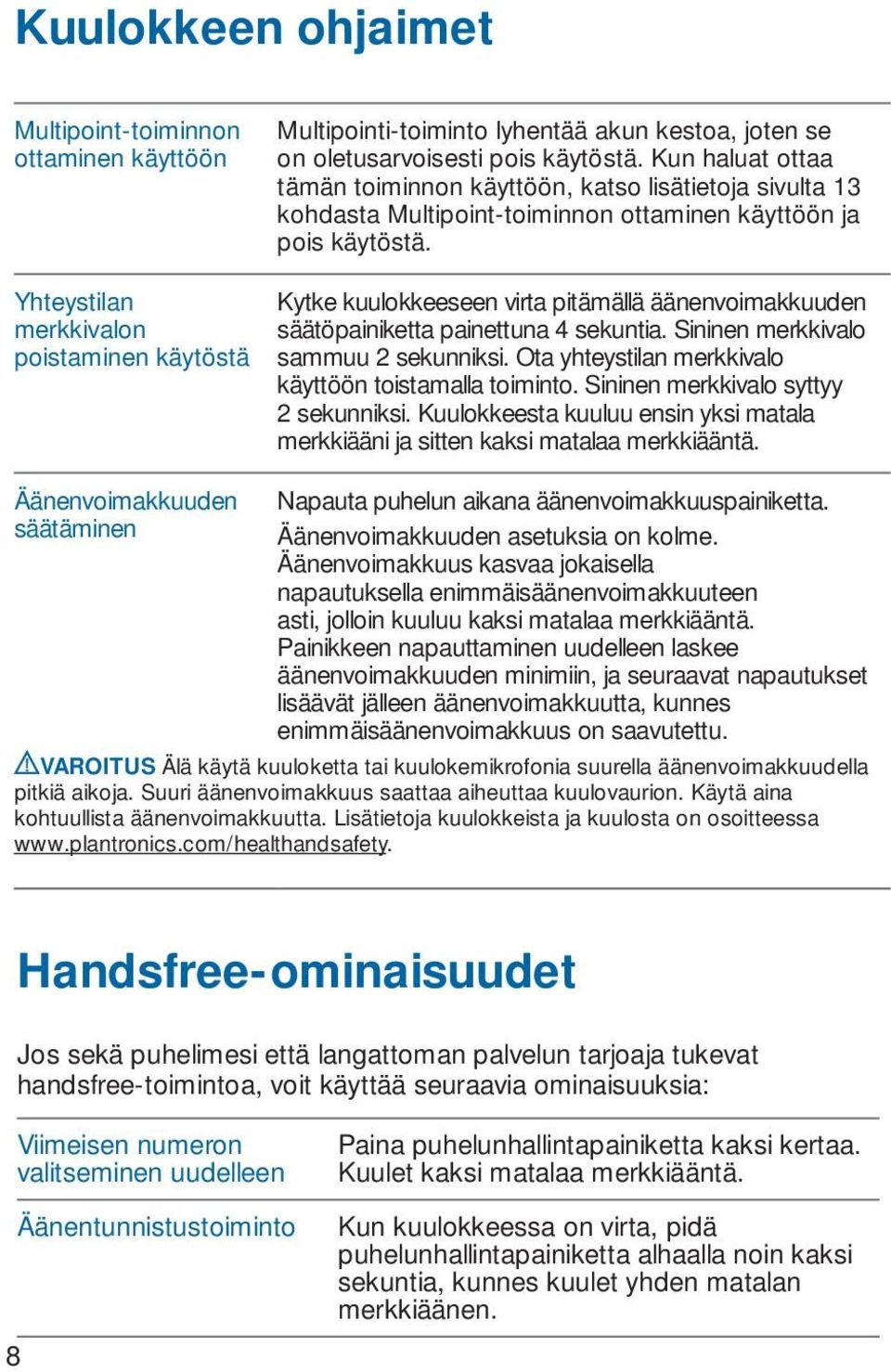 Yhteystilan merkkivalon poistaminen käytöstä Äänenvoimakkuuden säätäminen Kytke kuulokkeeseen virta pitämällä äänenvoimakkuuden säätöpainiketta painettuna 4 sekuntia.