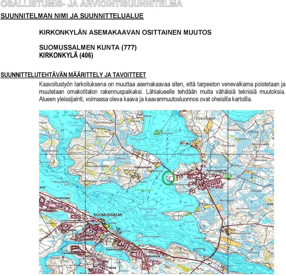 muuttaa asemakaavaa siten, että tarpeeton venevalkama poistetaan ja muutetaan omakotitalon rakennuspaikaksi.