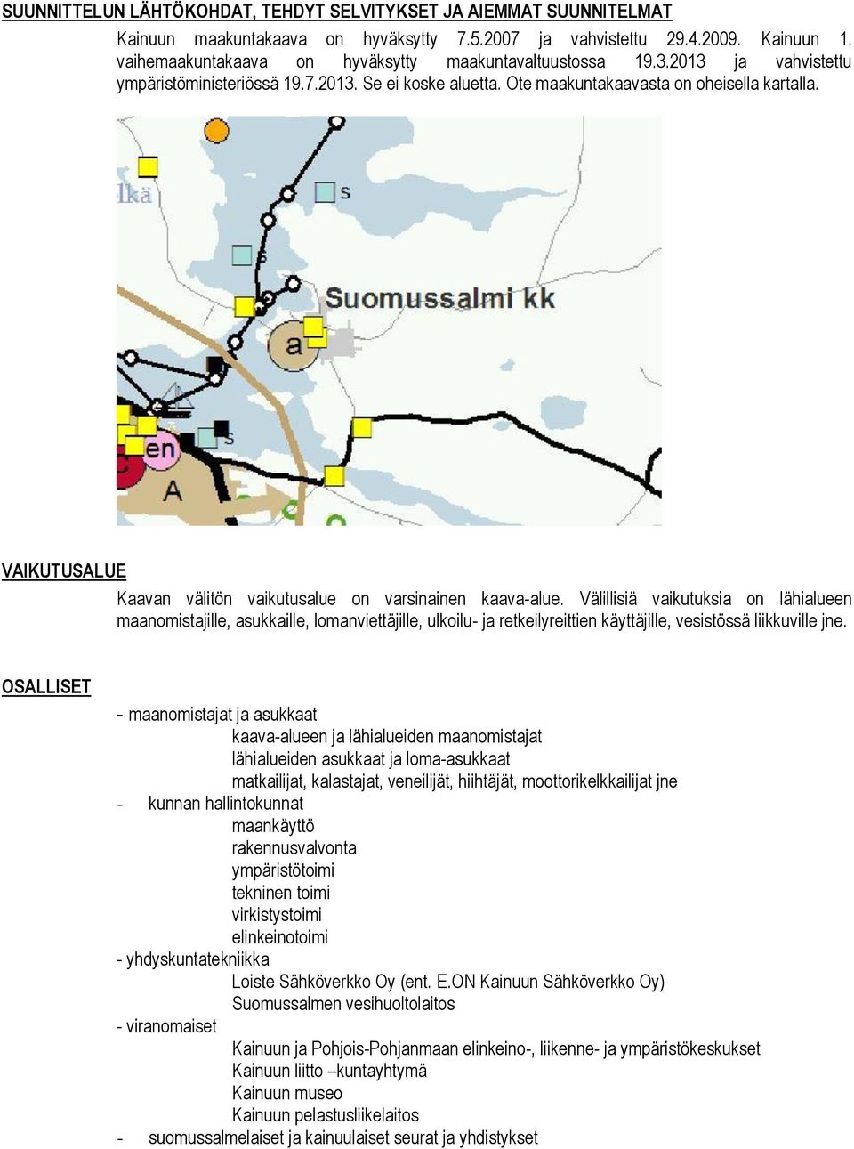 VAIKUTUSALUE Kaavan välitön vaikutusalue on varsinainen kaava-alue.