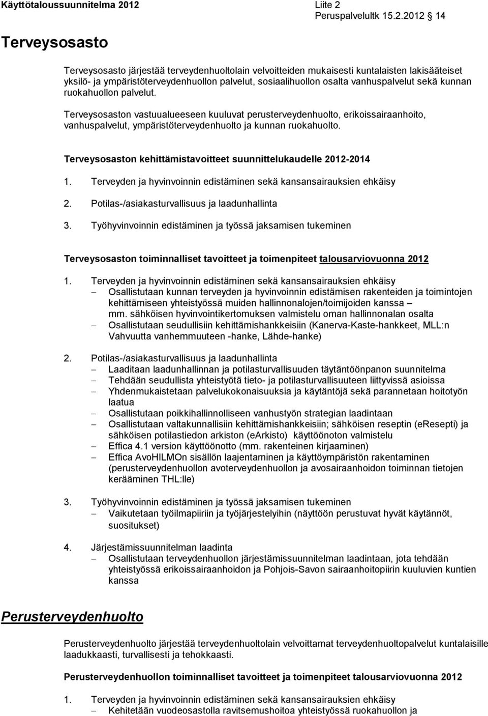 sosiaalihuollon osalta vanhuspalvelut sekä kunnan ruokahuollon palvelut.