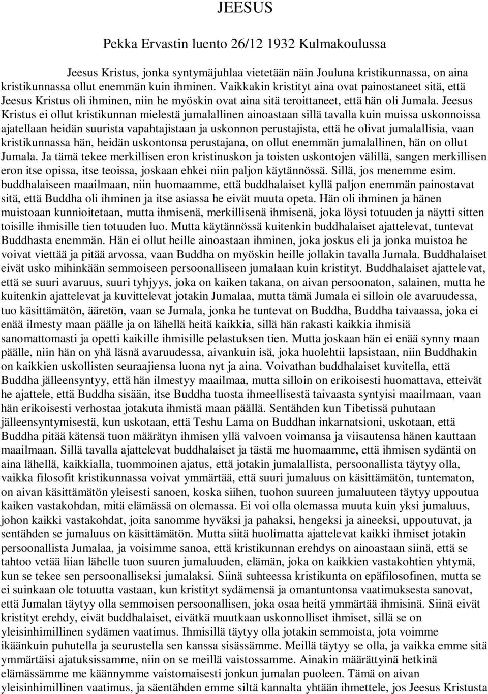 Jeesus Kristus ei ollut kristikunnan mielestä jumalallinen ainoastaan sillä tavalla kuin muissa uskonnoissa ajatellaan heidän suurista vapahtajistaan ja uskonnon perustajista, että he olivat