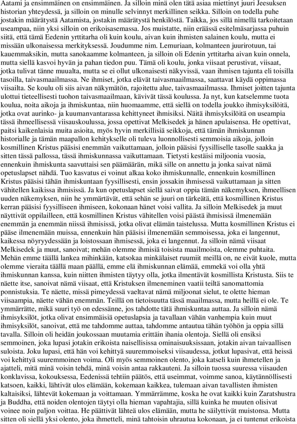 Jos muistatte, niin eräässä esitelmäsarjassa puhuin siitä, että tämä Eedenin yrttitarha oli kuin koulu, aivan kuin ihmisten salainen koulu, mutta ei missään ulkonaisessa merkityksessä. Joudumme nim.