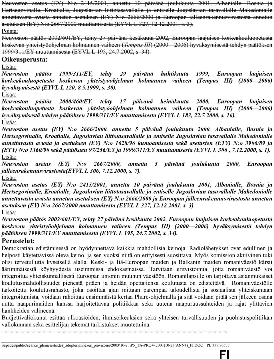 Poista: Neuvoston päätös 2002/601/EY, tehty 27 päivänä kesäkuuta 2002, Euroopan laajuisen korkeakouluopetusta koskevan yhteistyöohjelman kolmannen vaiheen (Tempus III) (2000 2006) hyväksymisestä