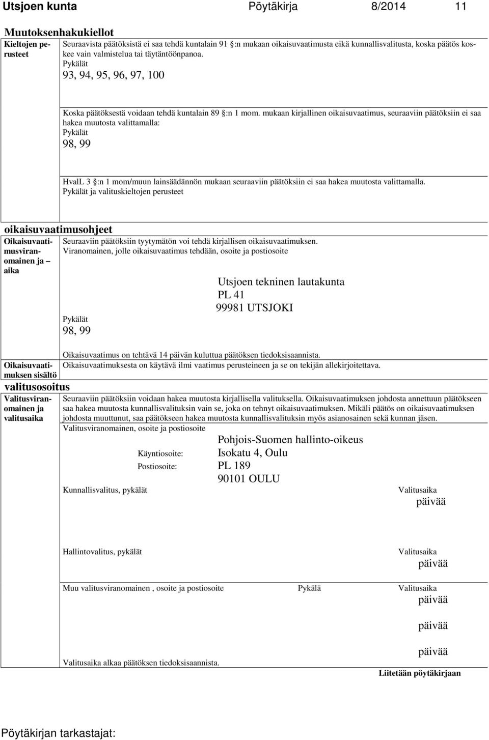 mukaan kirjallinen oikaisuvaatimus, seuraaviin päätöksiin ei saa hakea muutosta valittamalla: Pykälät 98, 99 HvalL 3 :n 1 mom/muun lainsäädännön mukaan seuraaviin päätöksiin ei saa hakea muutosta