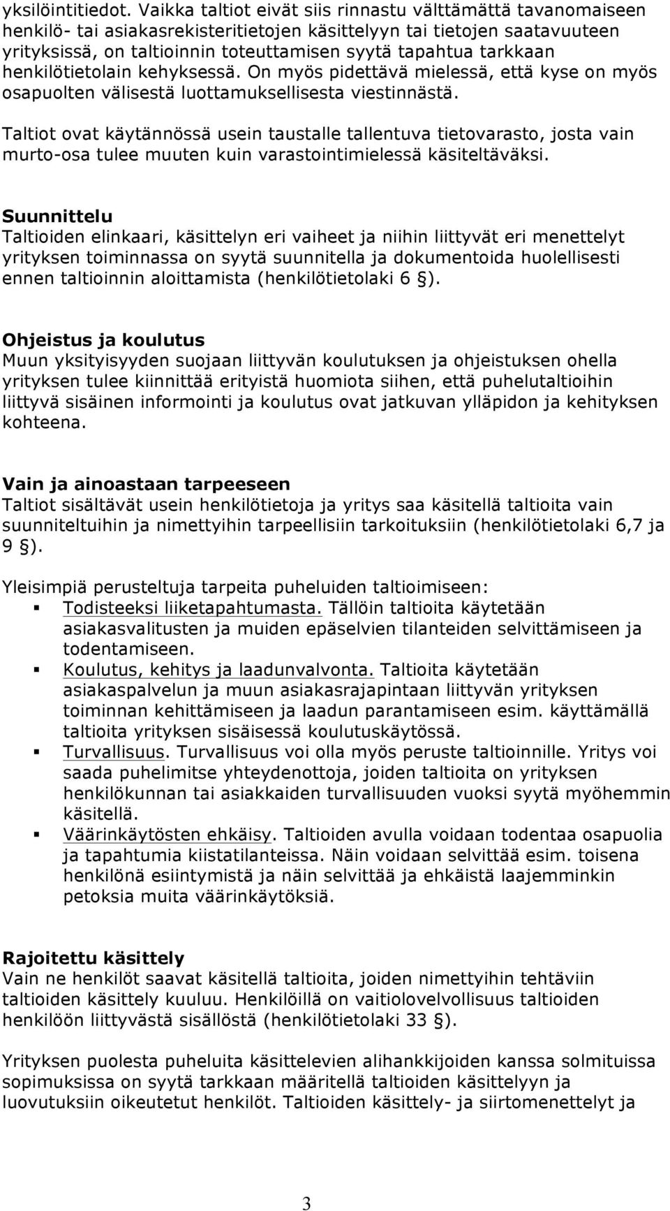 tarkkaan henkilötietolain kehyksessä. On myös pidettävä mielessä, että kyse on myös osapuolten välisestä luottamuksellisesta viestinnästä.