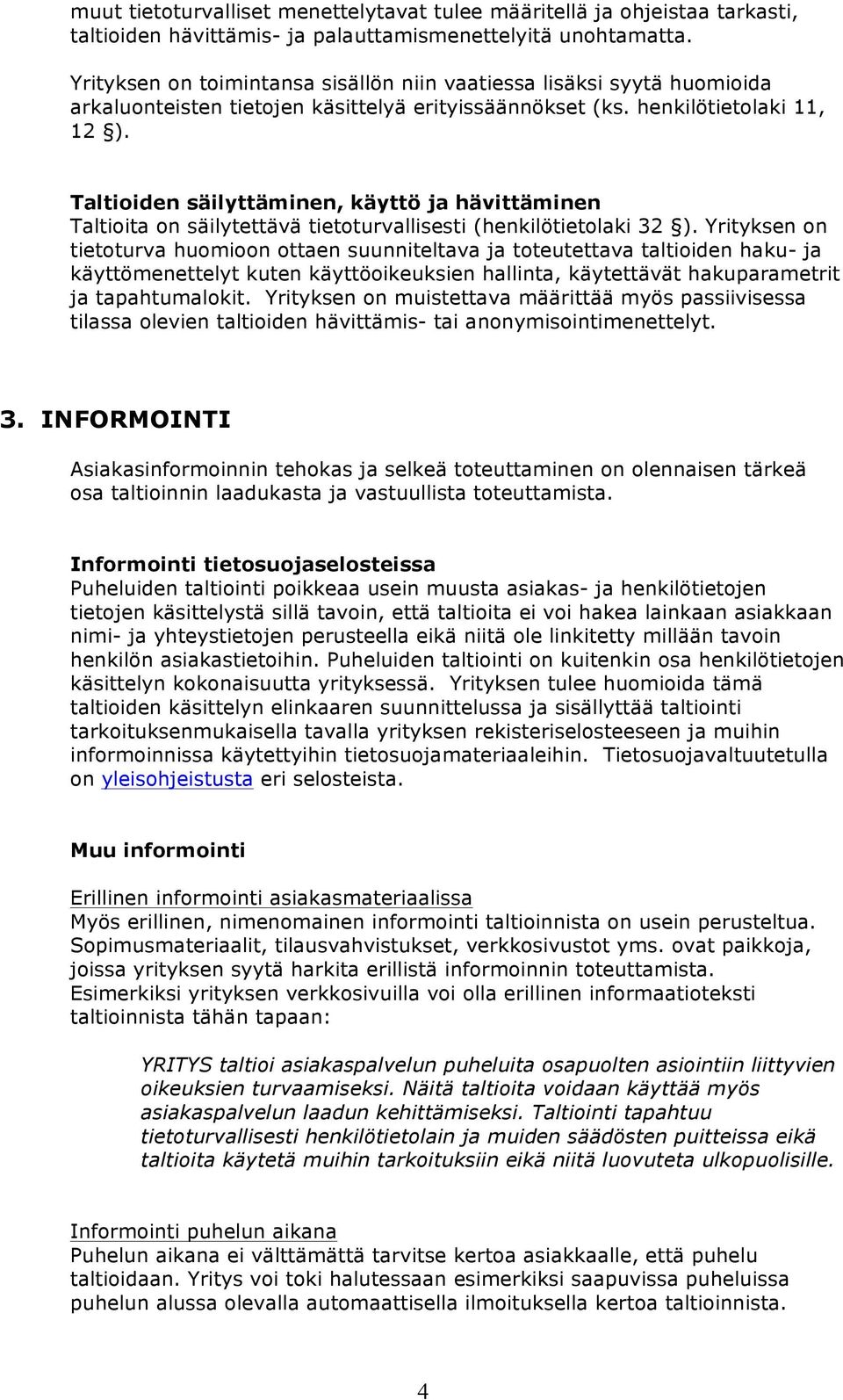 Taltioiden säilyttäminen, käyttö ja hävittäminen Taltioita on säilytettävä tietoturvallisesti (henkilötietolaki 32 ).