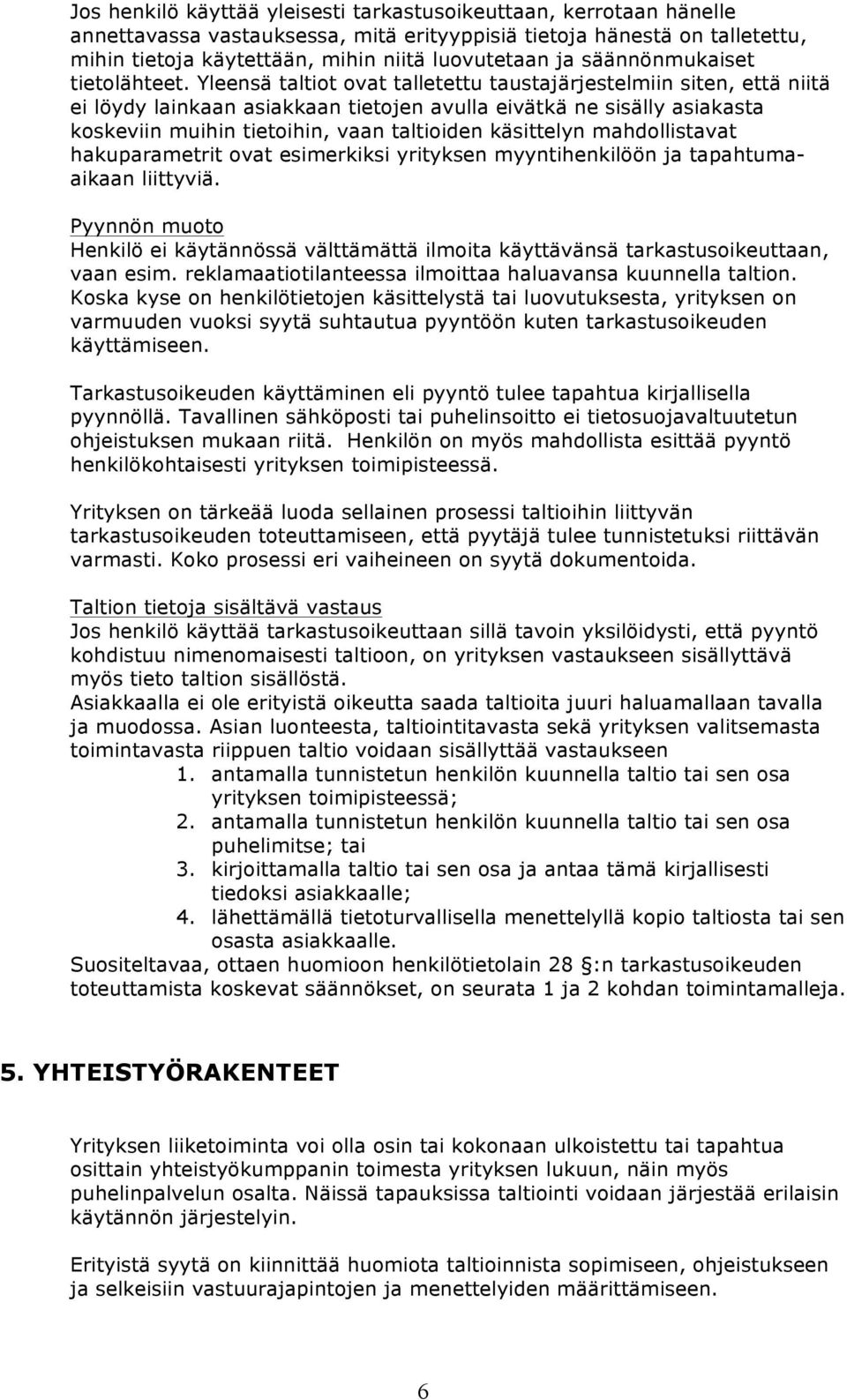 Yleensä taltiot ovat talletettu taustajärjestelmiin siten, että niitä ei löydy lainkaan asiakkaan tietojen avulla eivätkä ne sisälly asiakasta koskeviin muihin tietoihin, vaan taltioiden käsittelyn