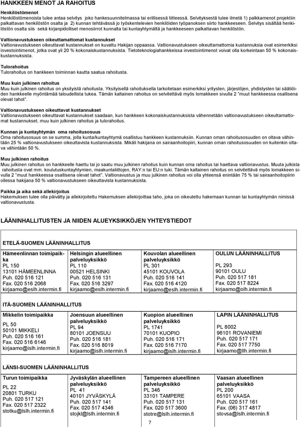 Selvitys sisältää henkilöstön osalta siis sekä kirjanpidolliset menosiirrot kunnalta tai kuntayhtymältä ja hankkeeseen palkattavan henkilöstön.