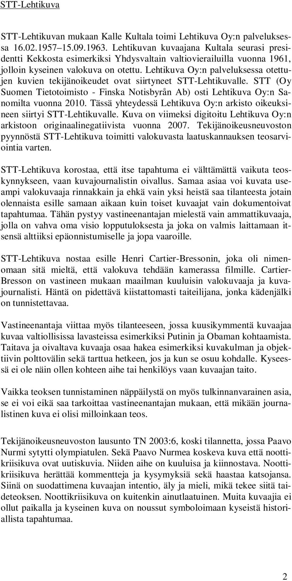 Lehtikuva Oy:n palveluksessa otettujen kuvien tekijänoikeudet ovat siirtyneet STT-Lehtikuvalle. STT (Oy Suomen Tietotoimisto - Finska Notisbyrån Ab) osti Lehtikuva Oy:n Sanomilta vuonna 2010.