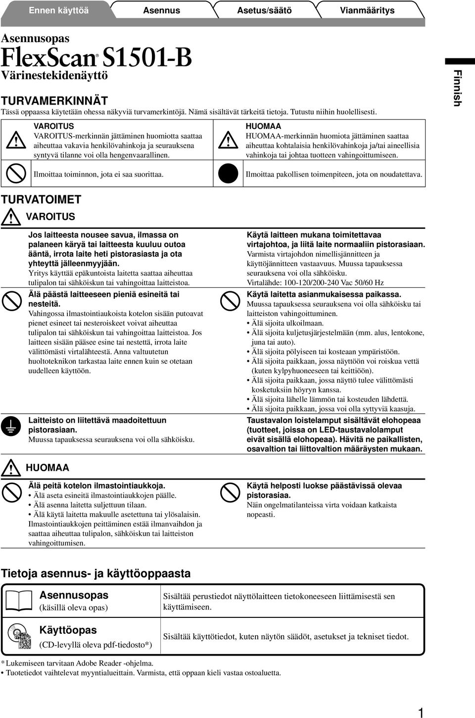 HUOMAA HUOMAA-merkinnän huomiota jättäminen saattaa aiheuttaa kohtalaisia henkilövahinkoja ja/tai aineellisia vahinkoja tai johtaa tuotteen vahingoittumiseen.