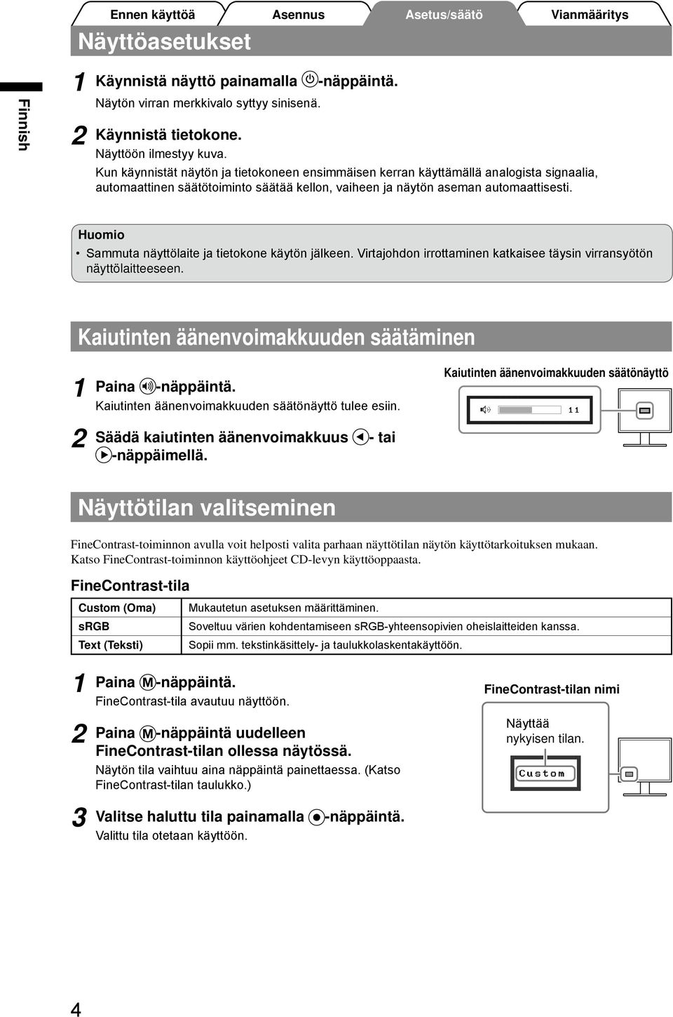 Huomio Sammuta näyttölaite ja tietokone käytön jälkeen. Virtajohdon irrottaminen katkaisee täysin virransyötön näyttölaitteeseen. Kaiutinten äänenvoimakkuuden säätäminen Paina -näppäintä.