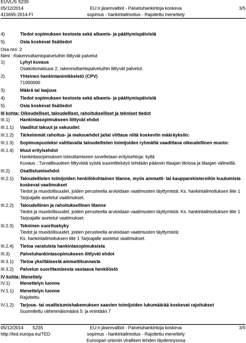 2) Yhteinen hankintanimikkeistö (CPV) 3) Määrä tai laajuus 4) Tiedot sopimuksen kestosta sekä alkamis- ja päättymispäivistä 5) Osia koskevat lisätiedot III kohta: Oikeudelliset, taloudelliset,