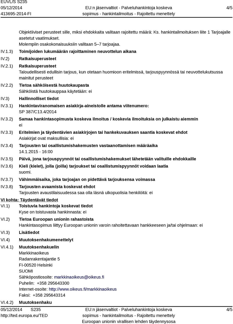 Toimijoiden lukumäärän rajoittaminen neuvottelun aikana Ratkaisuperusteet Ratkaisuperusteet Taloudellisesti edullisin tarjous, kun otetaan huomioon eritelmissä, tarjouspyynnössä tai